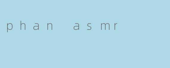 phan asmr